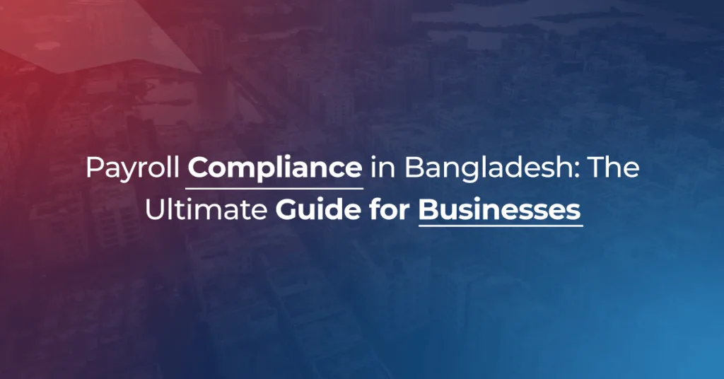 Payroll Compliance in Bangladesh: The Ultimate Guide for Businesses